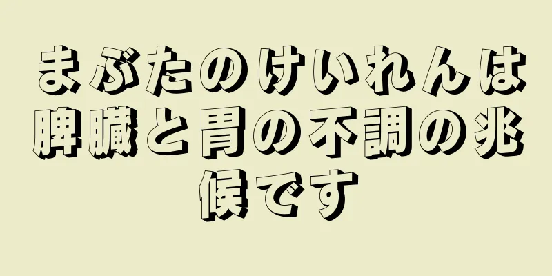 まぶたのけいれんは脾臓と胃の不調の兆候です