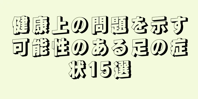 健康上の問題を示す可能性のある足の症状15選