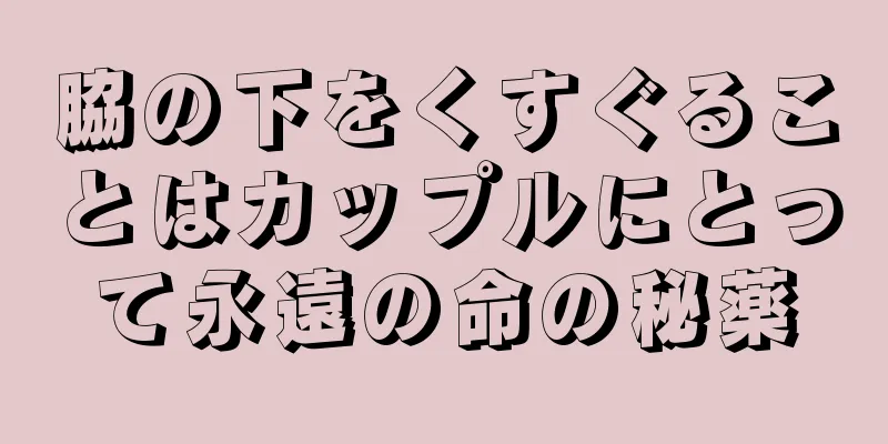 脇の下をくすぐることはカップルにとって永遠の命の秘薬