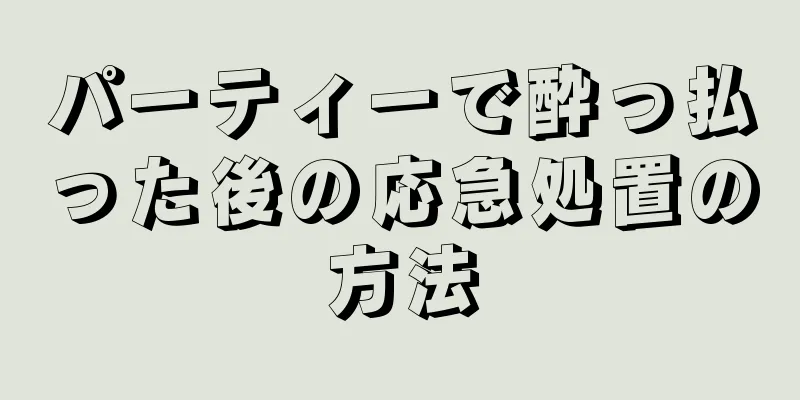 パーティーで酔っ払った後の応急処置の方法