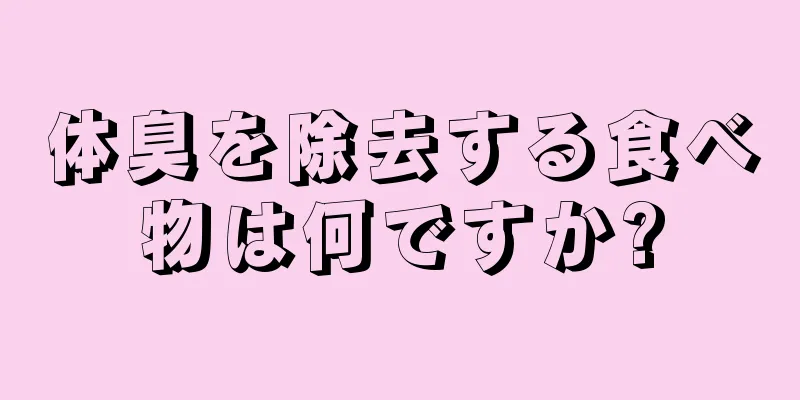 体臭を除去する食べ物は何ですか?