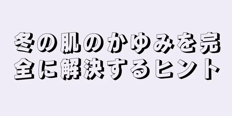 冬の肌のかゆみを完全に解決するヒント