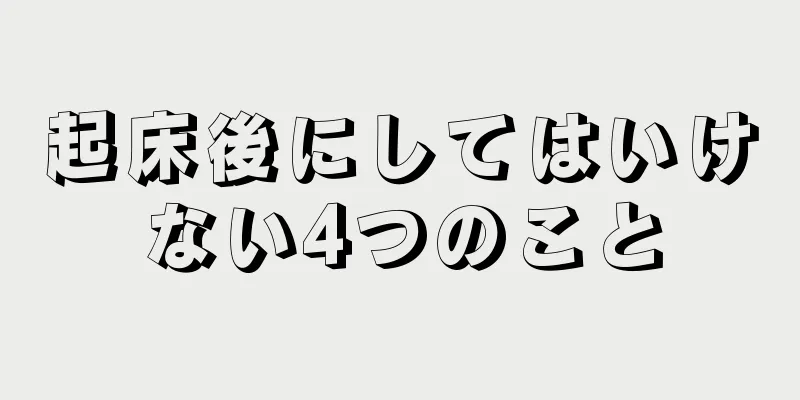 起床後にしてはいけない4つのこと