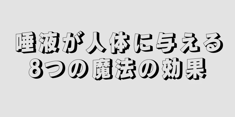 唾液が人体に与える8つの魔法の効果