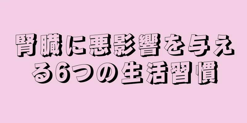 腎臓に悪影響を与える6つの生活習慣