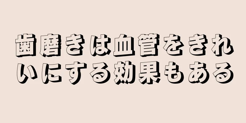 歯磨きは血管をきれいにする効果もある