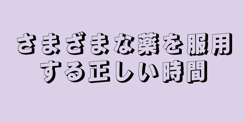 さまざまな薬を服用する正しい時間