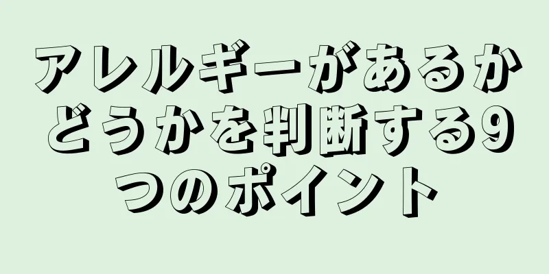 アレルギーがあるかどうかを判断する9つのポイント