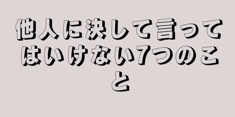 他人に決して言ってはいけない7つのこと