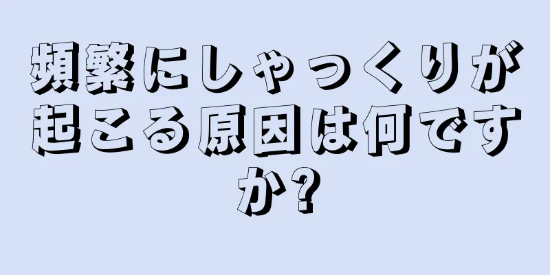 頻繁にしゃっくりが起こる原因は何ですか?