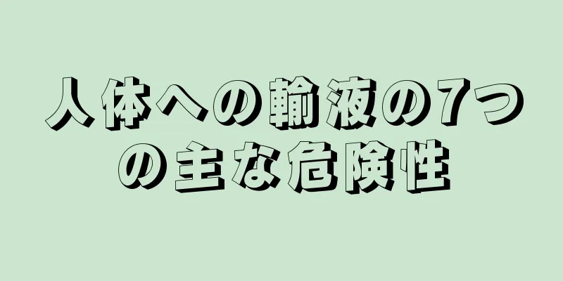 人体への輸液の7つの主な危険性