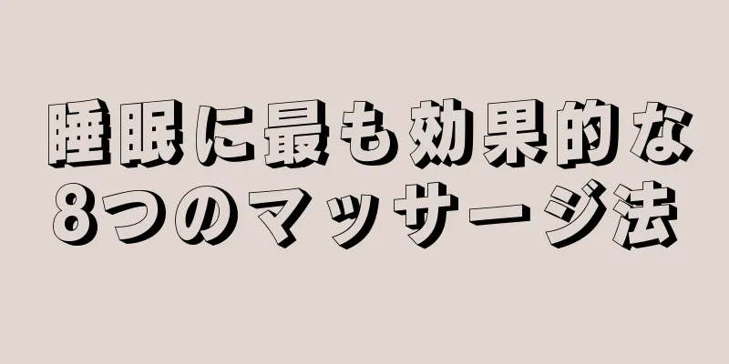 睡眠に最も効果的な8つのマッサージ法