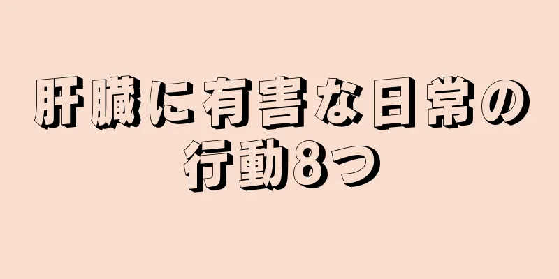 肝臓に有害な日常の行動8つ