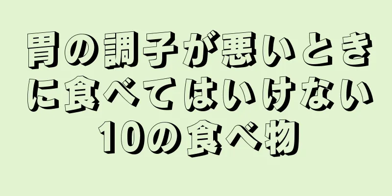 胃の調子が悪いときに食べてはいけない10の食べ物