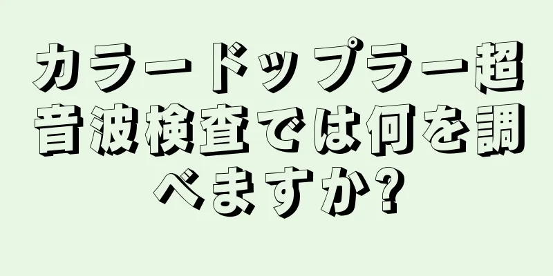 カラードップラー超音波検査では何を調べますか?