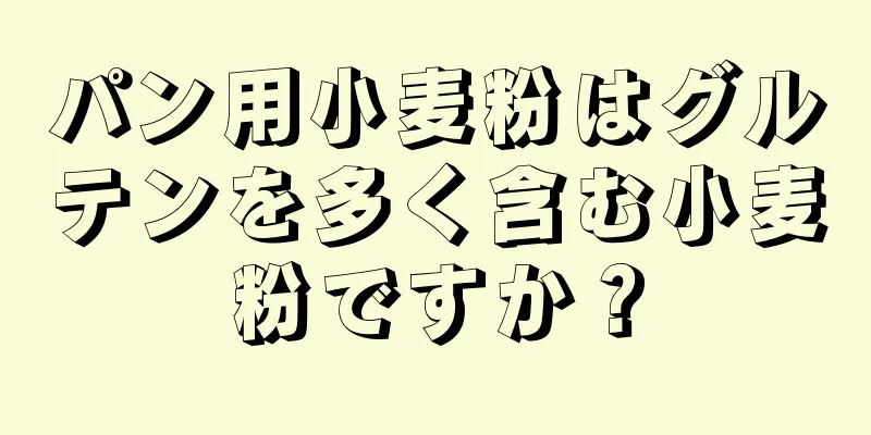 パン用小麦粉はグルテンを多く含む小麦粉ですか？