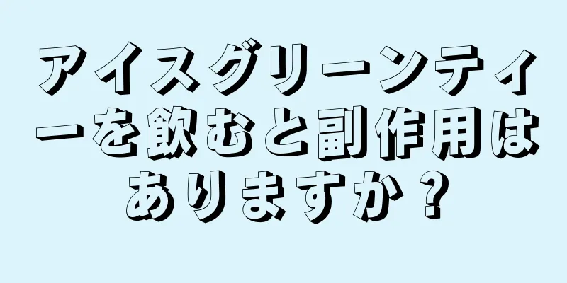 アイスグリーンティーを飲むと副作用はありますか？