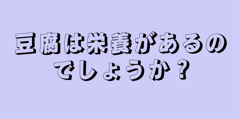 豆腐は栄養があるのでしょうか？