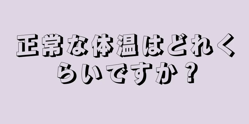 正常な体温はどれくらいですか？