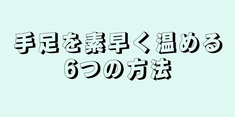 手足を素早く温める6つの方法