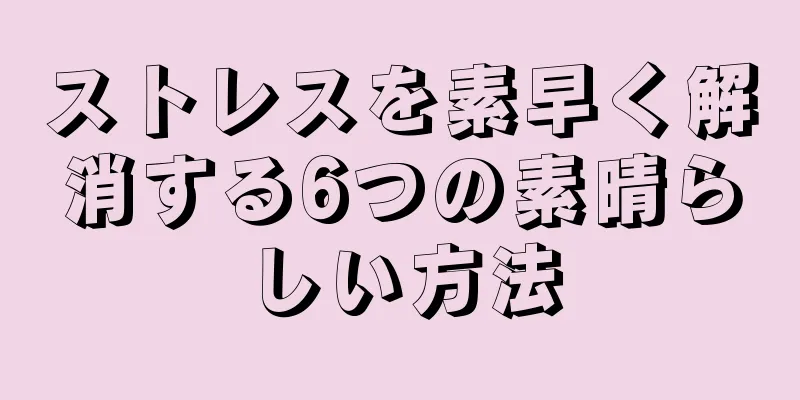 ストレスを素早く解消する6つの素晴らしい方法