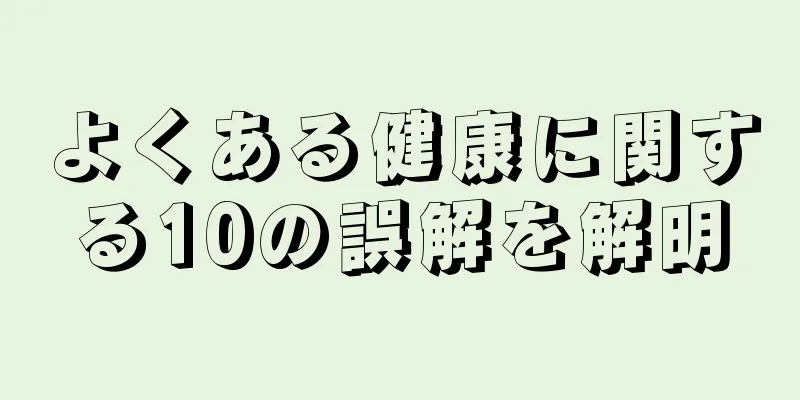 よくある健康に関する10の誤解を解明