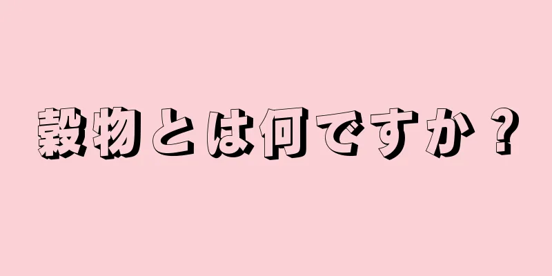 穀物とは何ですか？