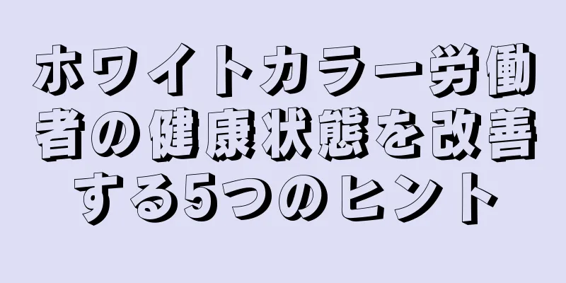 ホワイトカラー労働者の健康状態を改善する5つのヒント