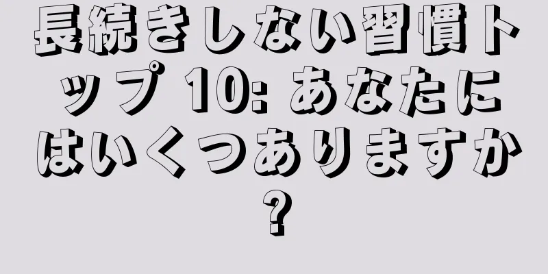 長続きしない習慣トップ 10: あなたにはいくつありますか?