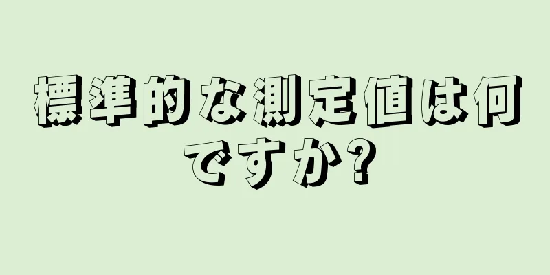 標準的な測定値は何ですか?