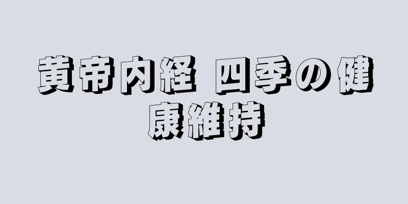 黄帝内経 四季の健康維持