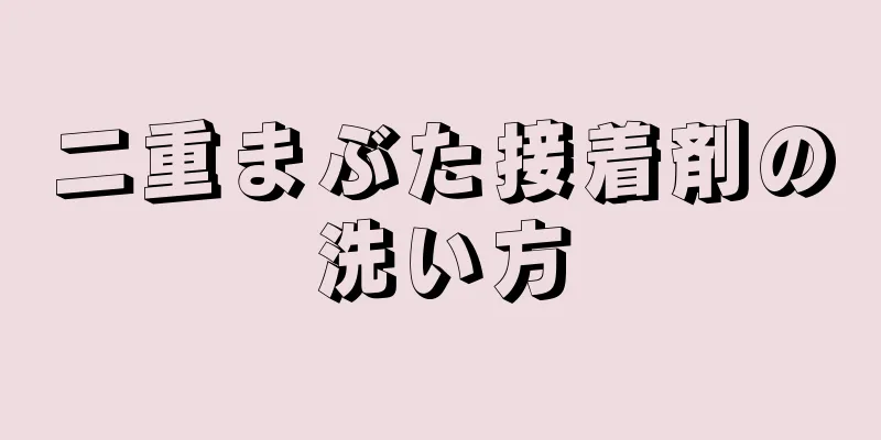 二重まぶた接着剤の洗い方