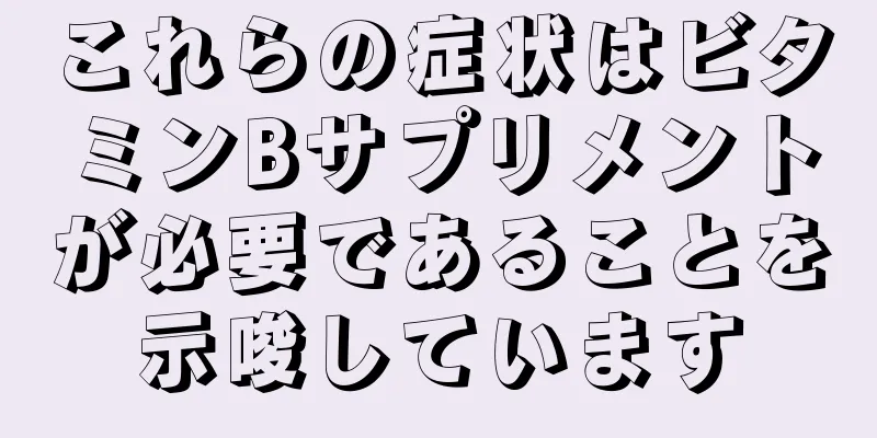 これらの症状はビタミンBサプリメントが必要であることを示唆しています