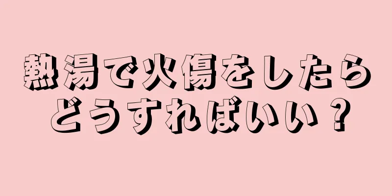 熱湯で火傷をしたらどうすればいい？