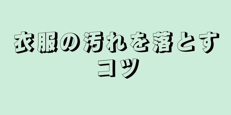 衣服の汚れを落とすコツ