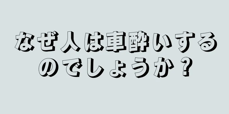 なぜ人は車酔いするのでしょうか？