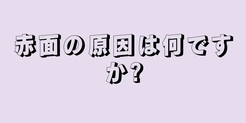 赤面の原因は何ですか?