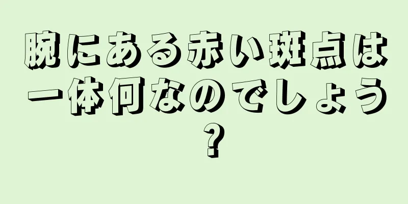 腕にある赤い斑点は一体何なのでしょう？