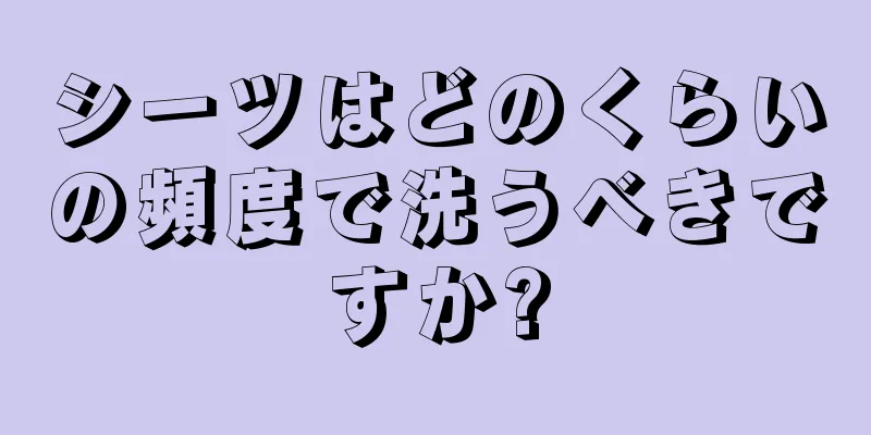 シーツはどのくらいの頻度で洗うべきですか?