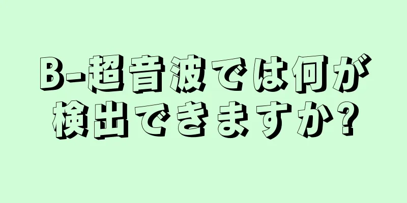 B-超音波では何が検出できますか?