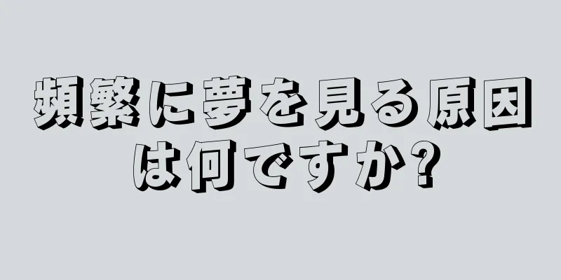 頻繁に夢を見る原因は何ですか?