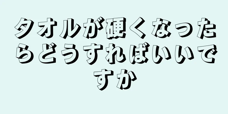 タオルが硬くなったらどうすればいいですか