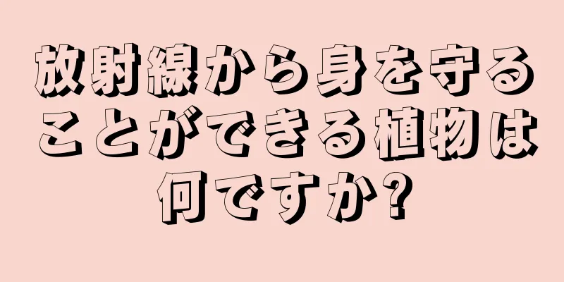 放射線から身を守ることができる植物は何ですか?