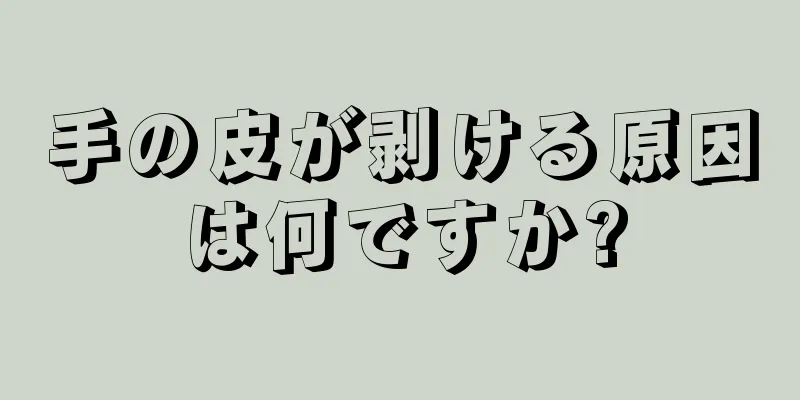 手の皮が剥ける原因は何ですか?