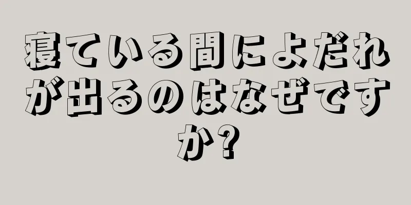 寝ている間によだれが出るのはなぜですか?