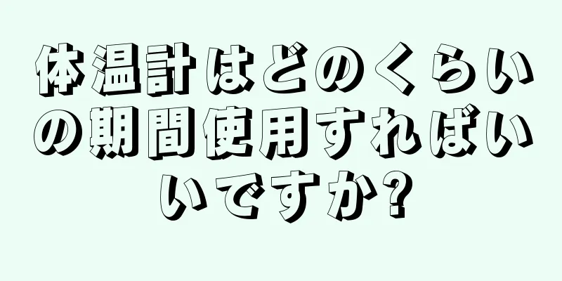 体温計はどのくらいの期間使用すればいいですか?