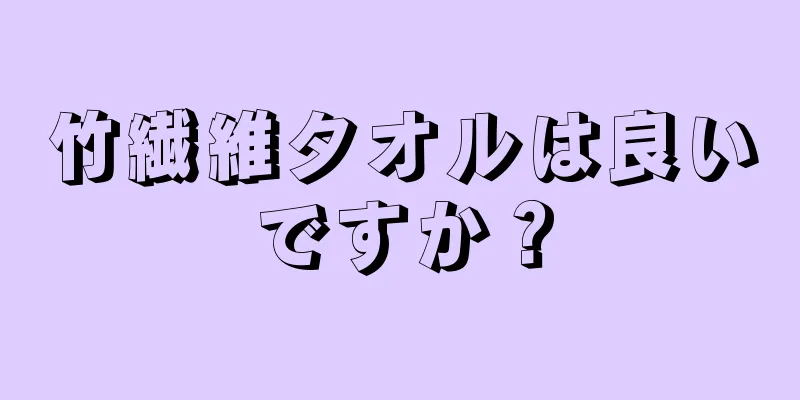 竹繊維タオルは良いですか？