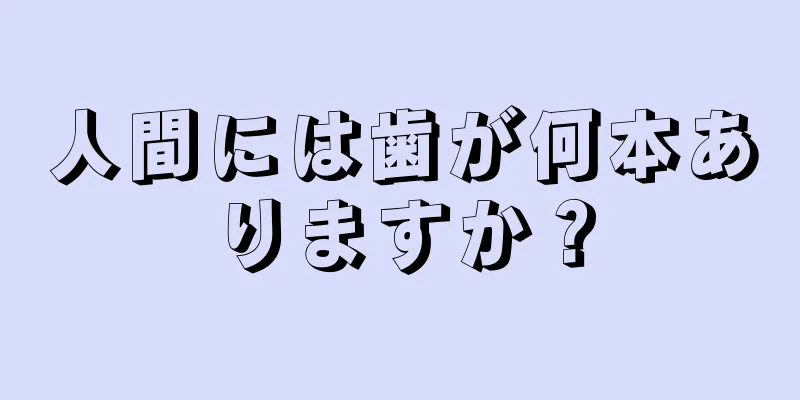 人間には歯が何本ありますか？