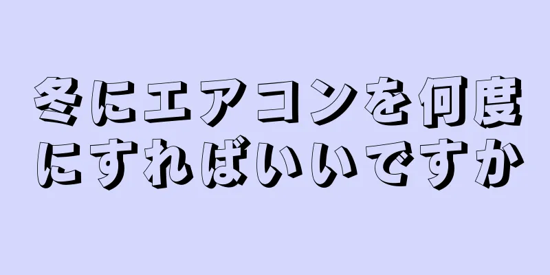 冬にエアコンを何度にすればいいですか