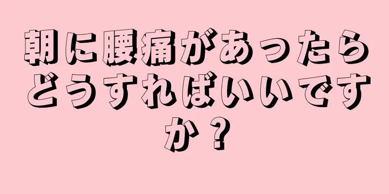 朝に腰痛があったらどうすればいいですか？